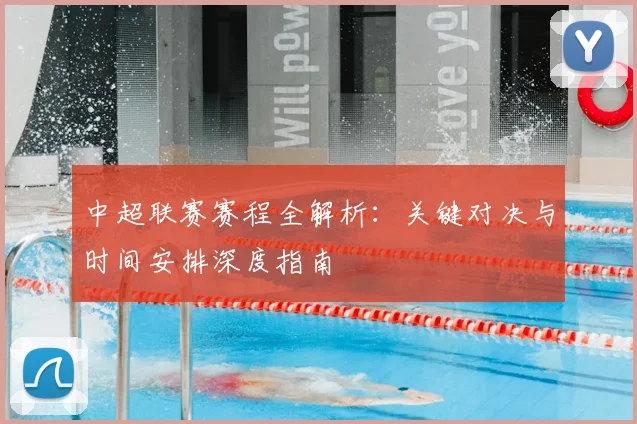 中超联赛赛程全解析：关键对决与时间安排深度指南