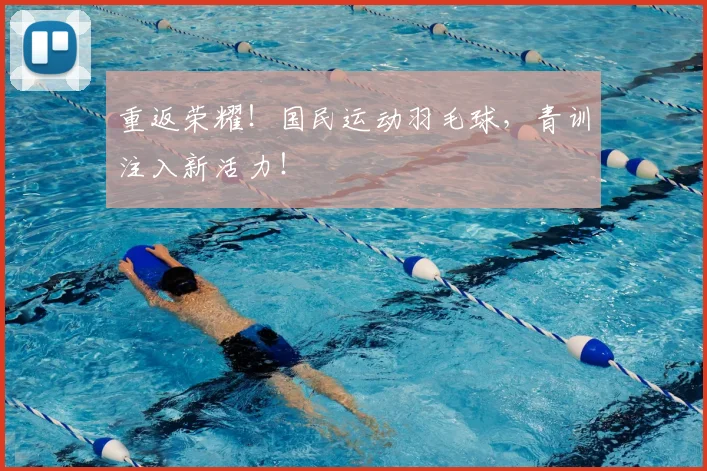 重返荣耀!国民运动羽毛球,青训注入新活力!