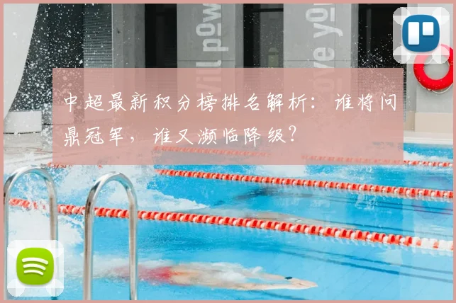 中超最新积分榜排名解析:谁将问鼎冠军,谁又濒临降级?