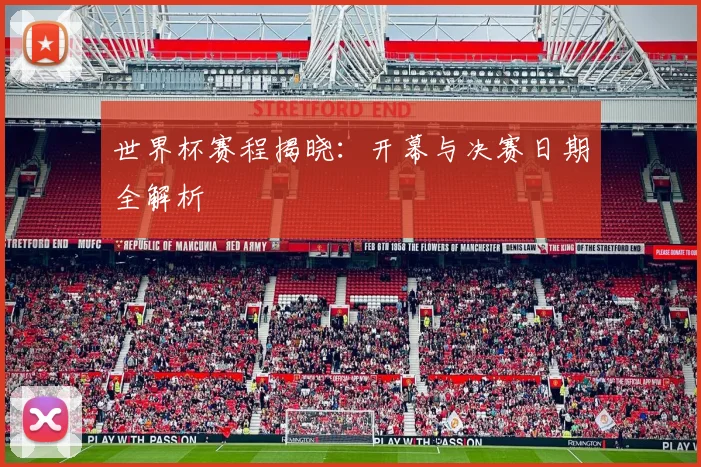 世界杯赛程揭晓:开幕与决赛日期全解析