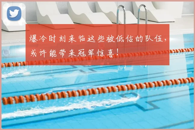爆冷时刻来临这些被低估的队伍，或许能带来冠军惊喜！
